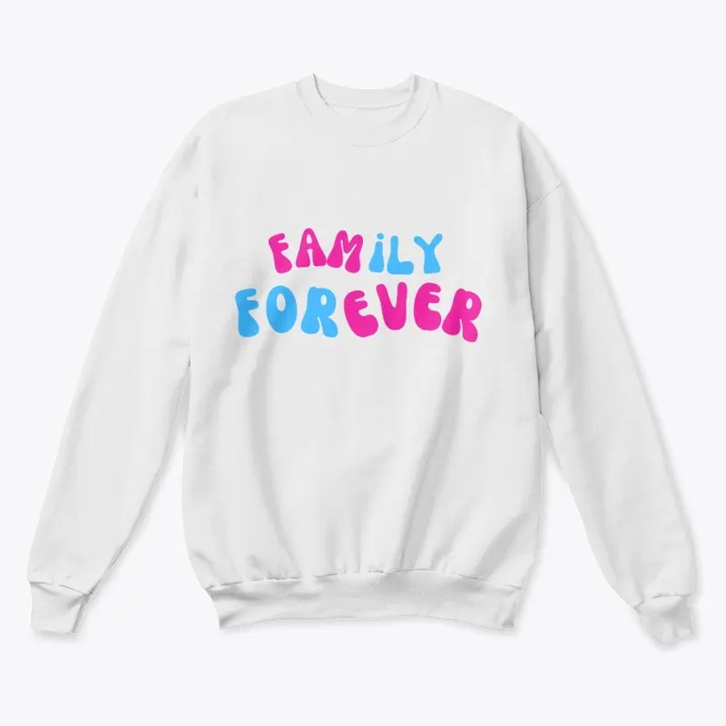 FAMILY FOREVER UNISEX SWEATSHIRT